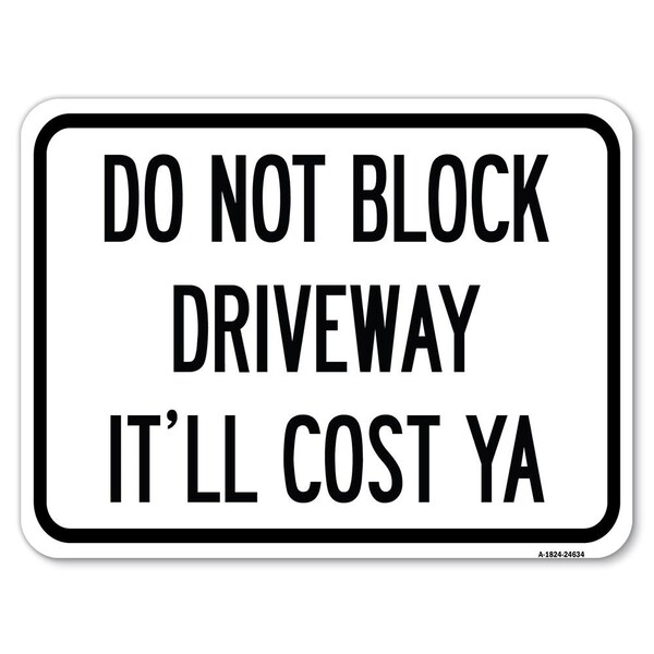 Do Not Block Driveway-Itll Cost Ya Heavy-Gauge Alum Rust Proof Parking Sign, 18" x 24", A-1824-24634